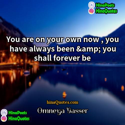 Omneya Yasser Quotes | You are on your own now ,